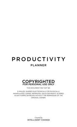 pro du c t i v ity
PLANNER
Created by
intelligent change
copyrighted  
for personal use only
thiS docuMENt MAy Not BE:
E-MAiL
