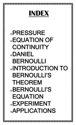 INDEX 
 
 
 PRESSURE 
 EQUATION OF 
CONTINUITY 
 DANIEL 
BERNOULLI 
 INTRODUCTION TO 
BERNOULLI’S 
THEOREM 
 BERNOULLI’S