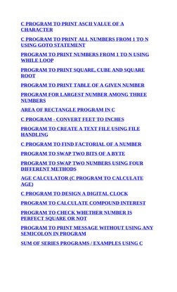 C PROGRAM TO PRINT ASCII VALUE OF A
CHARACTER
C PROGRAM TO PRINT ALL NUMBERS FROM 1 TO N
USING GOTO STATEMENT
PROGRAM TO PRIN