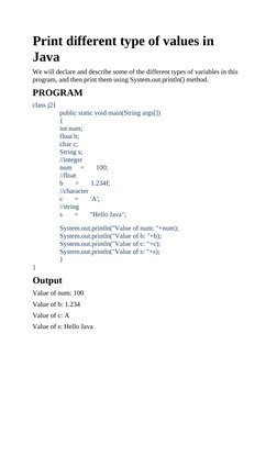Print different type of values in
Java
We will declare and describe some of the different types of variables in this
program,