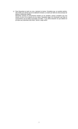 c)
Para Descartes la razón es una y siempre la misma. Considera que, en sentido estricto,
sólo existe una ciencia que es la s