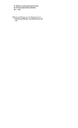 P= Daba tres pasos hacia la derecha
Q= iba dos pasos hacia adelante.
(P) ∧⇒(Q)
d.Estos problemas no son fáciles para mí.
P=Es