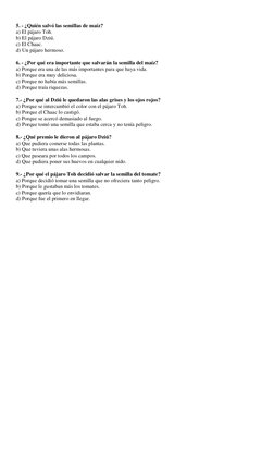 5. - ¿Quién salvó las semillas de maíz? 
a) El pájaro Toh. 
b) El pájaro Dziú. 
c) El Chaac. 
d) Un pájaro hermoso.  
 
6.