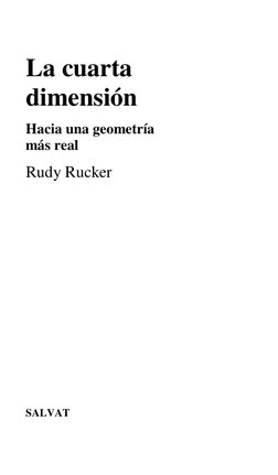 La cuarta 
dimensión 
Hacia una geometría 
más real 
Rudy Rucker 
 
 
 
 
 
 
SALVAT 
