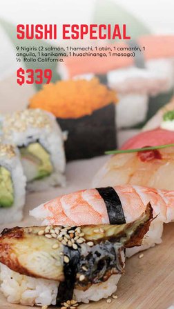SUSHI ESPECIAL
9 Nigiris (2 salmón, 1 hamachi, 1 atún, 1 camarón, 1 
anguila, 1 kanikama, 1 huachinango, 1 masago)
½  Rollo C