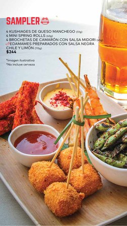 SAMPLER 
4 KUSHIAGES DE QUESO MANCHEGO (51g)
4 MINI SPRING ROLLS (43g)
4 BROCHETAS DE CAMARÓN CON SALSA MIDORI (45g)
	 EDAMAM