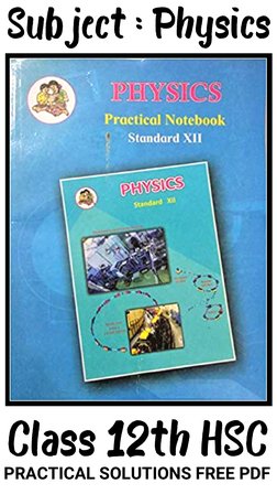 Subject : Physics
Class 12th HSC
PRACTICAL SOLUTIONS FREE PDF 
