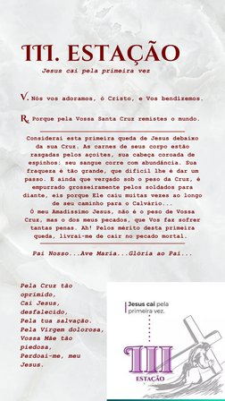 Considerai esta primeira queda de Jesus debaixo
da sua Cruz. As carnes de seus corpo estão
rasgadas pelos açoites, sua cabeça