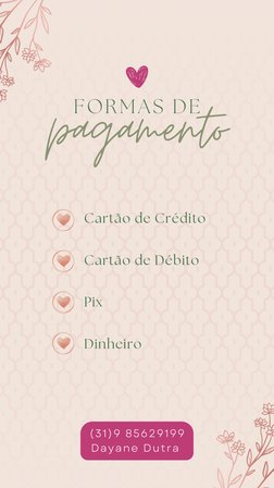 pagamento
FORMAS DE
Cartão de Crédito
Cartão de Débito
Pix
Dinheiro
(31)9 85629199
Dayane Dutra 
