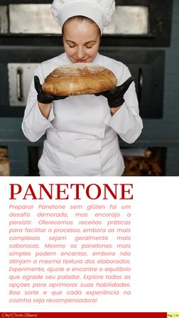 PANETONE
Preparar Panetone sem glúten foi um
desafio 
demorado, 
mas 
encorajo 
a
persistir. Oferecemos receitas práticas
par