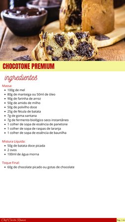 CHOCOTONE PREMIUM
ingredientes
Massa:
100g de mel
80g de manteiga ou 50ml de óleo
90g de farinha de arroz
50g de amido de mil