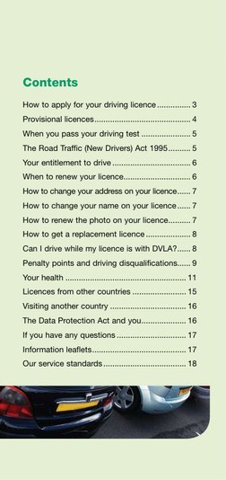 Contents
How to apply for your driving licence................ 3 
Provisional licences.......................................