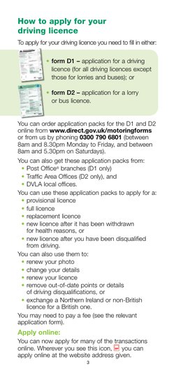 3
How to apply for your 
driving licence
To apply for your driving licence you need to fill in either: 
•	form D1 – applicati