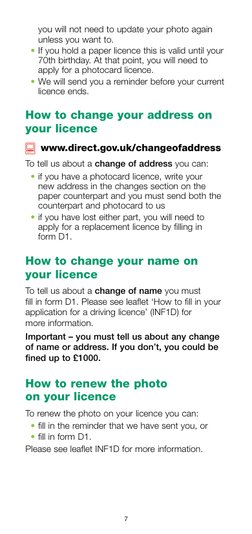 7
you will not need to update your photo again 
unless you want to.
•	If you hold a paper licence this is valid until your 
7