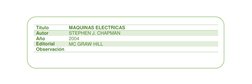  
Título 
MAQUINAS ELECTRICAS 
Autor 
STEPHEN J. CHAPMAN 
Año 
2004 
Editorial 
MC GRAW HILL 
Observación  
