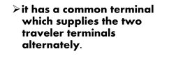 it has a common terminal 
which supplies the two 
traveler terminals 
alternately.

